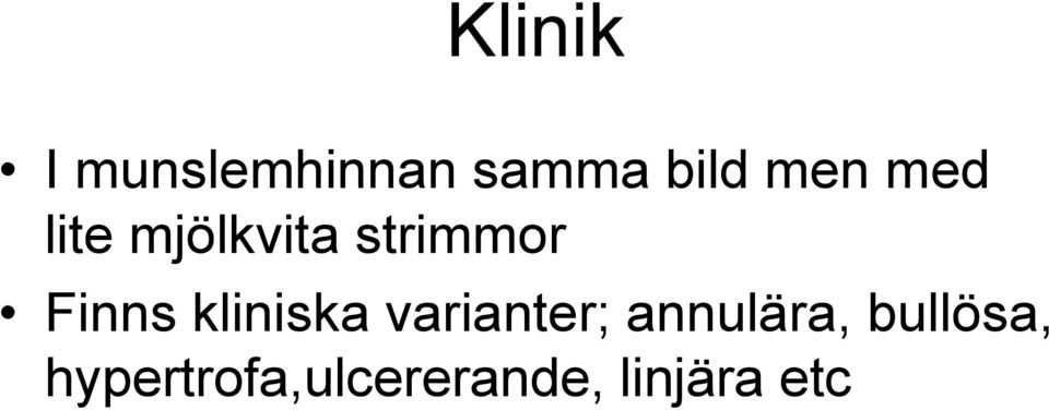 Finns kliniska varianter; annulära,