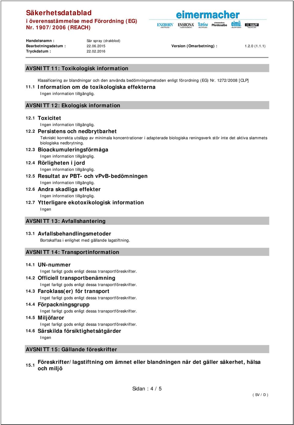 Ekologisk information 12.1 Toxicitet information tillgänglig. 12.2 Persistens och nedbrytbarhet Tekniskt korrekta utsläpp av minimala koncentrationer i adapterade biologiska reningsverk stör inte det aktiva slammets biologiska nedbrytning.