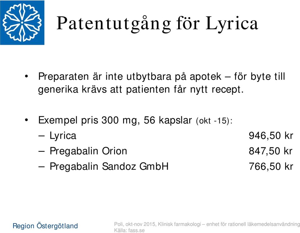 Exempel pris 300 mg, 56 kapslar (okt -15): Lyrica 946,50 kr Pregabalin Orion 847,50