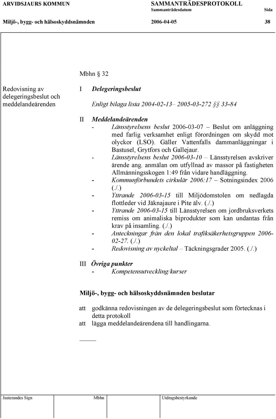 Gäller Vattenfalls dammanläggningar i Bastusel, Grytfors och Gallejaur. - Länsstyrelsens beslut 2006-03-10 Länsstyrelsen avskriver ärende ang.