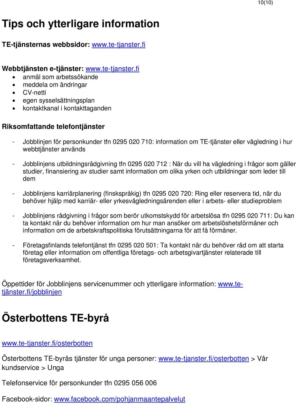 fi anmäl som arbetssökande meddela om ändringar CV-netti egen sysselsättningsplan kontaktkanal i kontakttaganden Riksomfattande telefontjänster - Jobblinjen för personkunder tfn 0295 020 710: