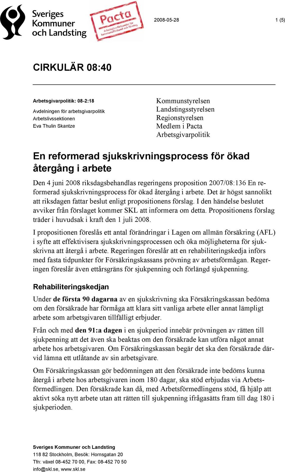 ökad återgång i arbete. Det är högst sannolikt att riksdagen fattar beslut enligt propositionens förslag. I den händelse beslutet avviker från förslaget kommer SKL att informera om detta.