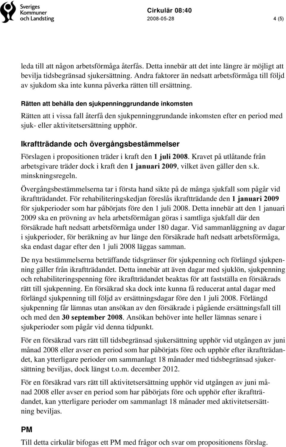 Rätten att behålla den sjukpenninggrundande inkomsten Rätten att i vissa fall återfå den sjukpenninggrundande inkomsten efter en period med sjuk- eller aktivitetsersättning upphör.