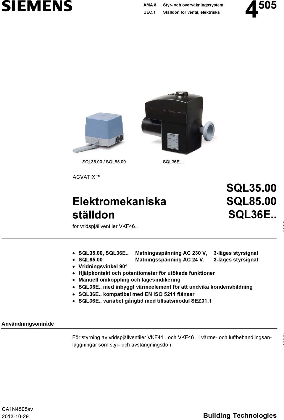 omkoppling och lägesindikering SQL36E.. med inbyggt värmeelement för att undvika kondensbildning SQL36E.. kompatibel med EN ISO 5211 flänsar SQL36E.