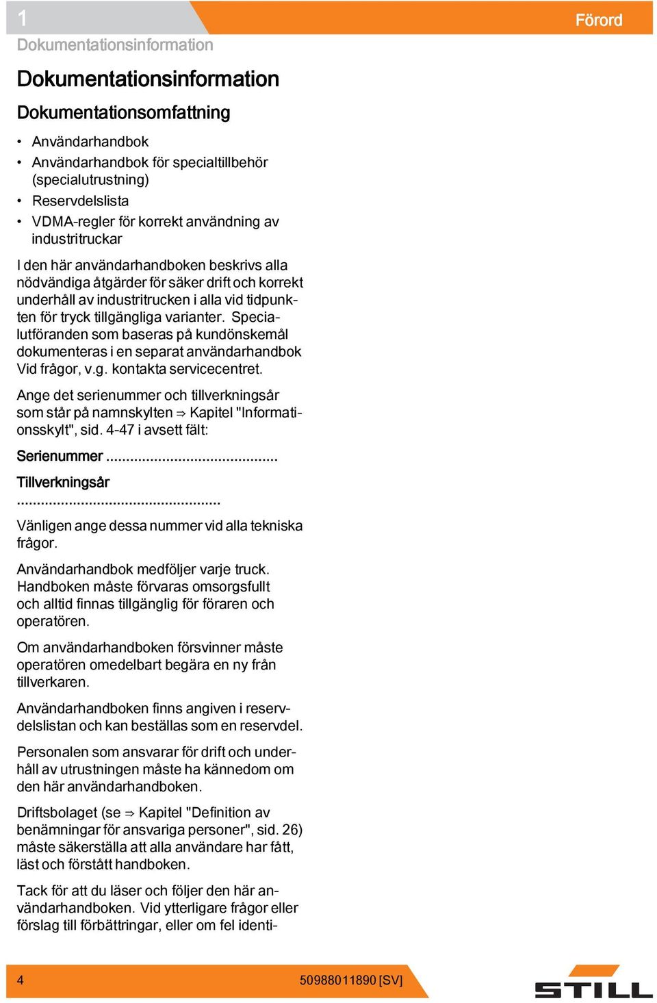 varianter. Specialutföranden som baseras på kundönskemål dokumenteras i en separat användarhandbok Vid frågor, v.g. kontakta servicecentret.