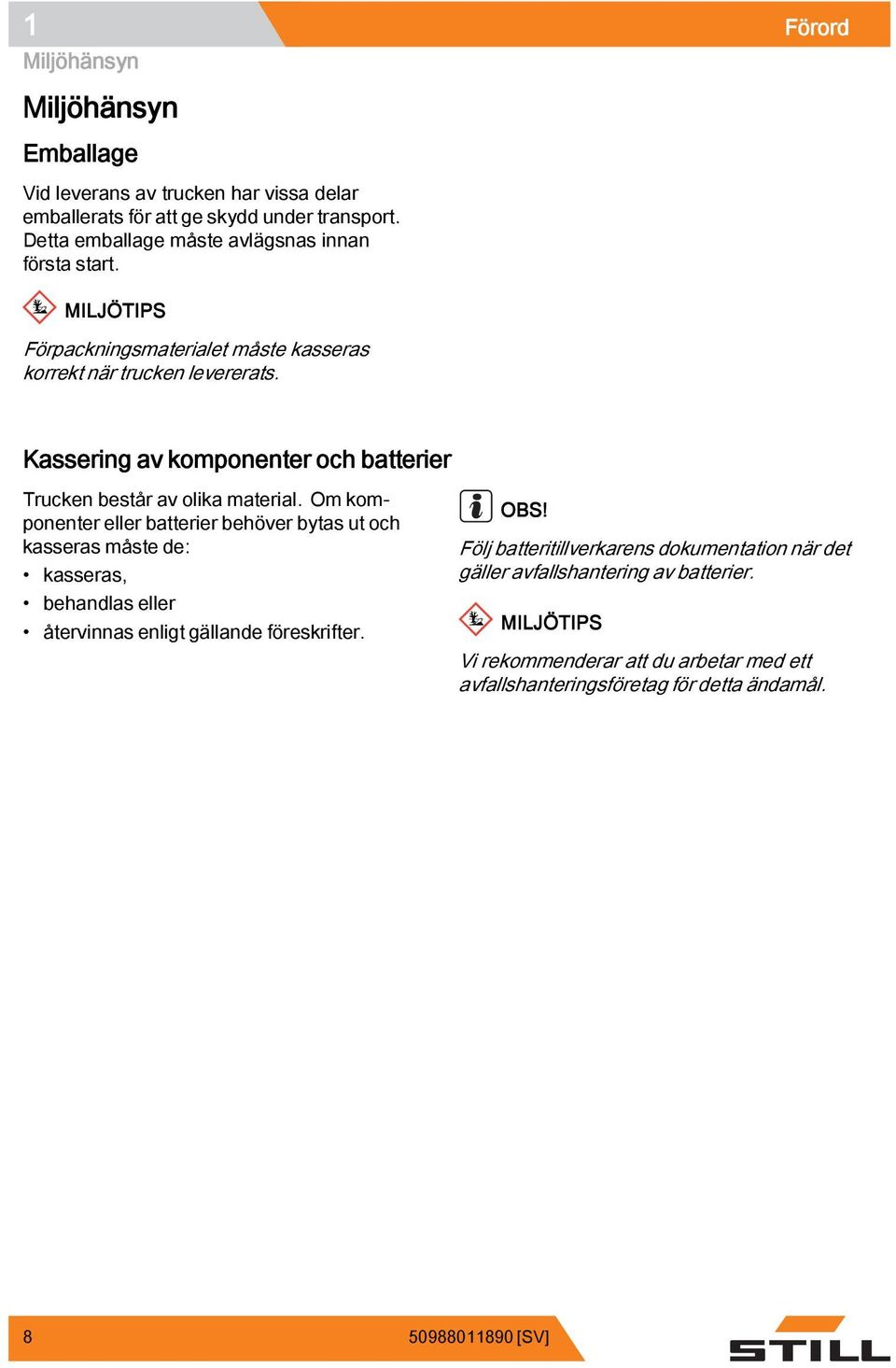 Kassering av komponenter och batterier Trucken består av olika material.