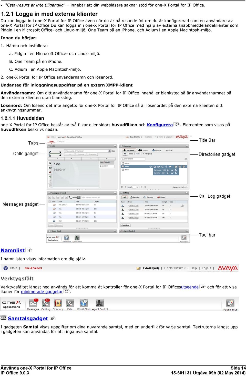 Portal for IP Office med hjälp av externa snabbmeddelandeklienter som Pidgin i en Microsoft Office- och Linux-miljö, One Team på en iphone, och Adium i en Apple Macintosh-miljö. Innan du börjar: 1.