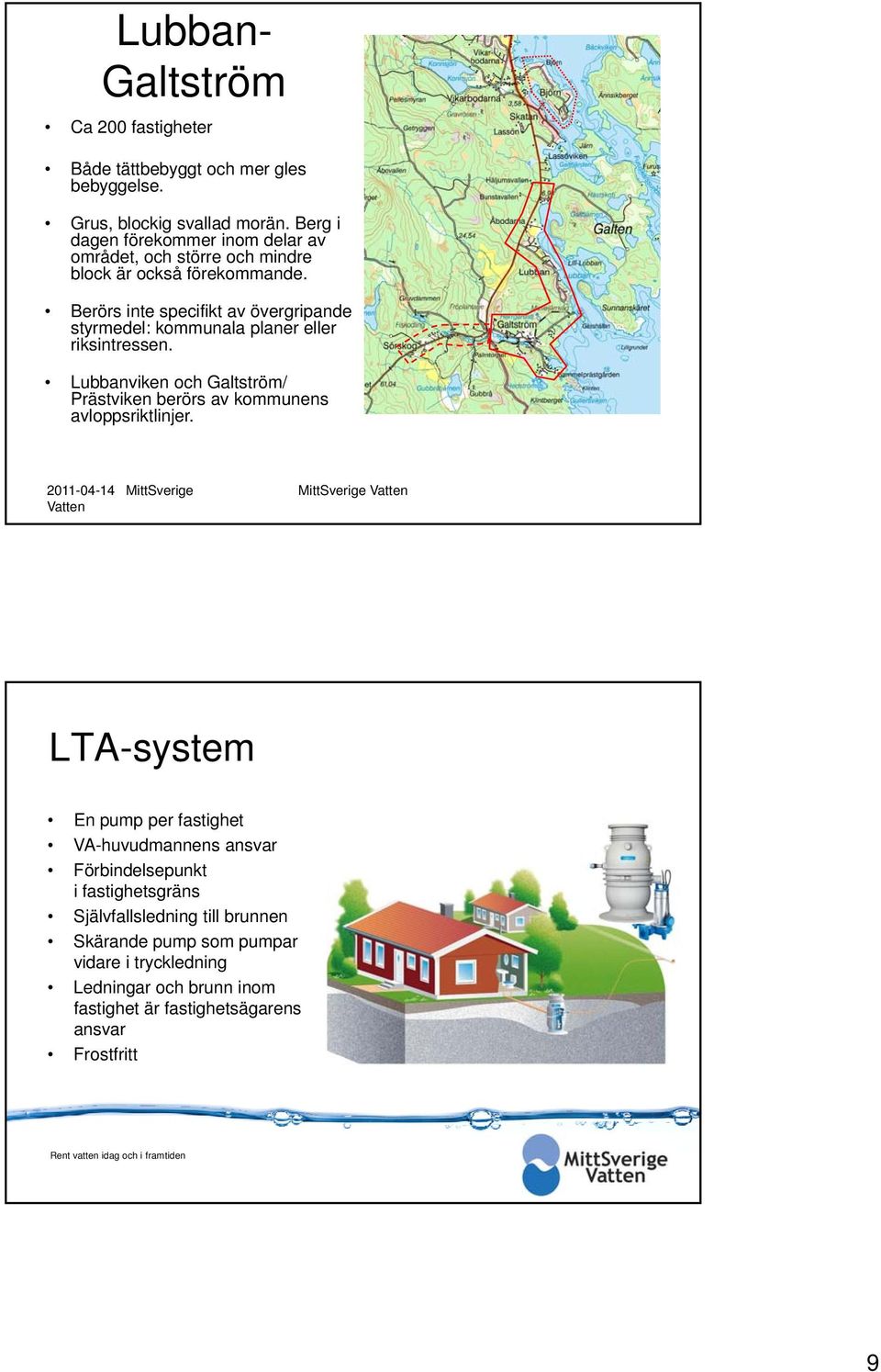 Berörs inte specifikt av övergripande styrmedel: kommunala planer eller riksintressen. Lubbanviken och Galtström/ Prästviken berörs av kommunens avloppsriktlinjer.