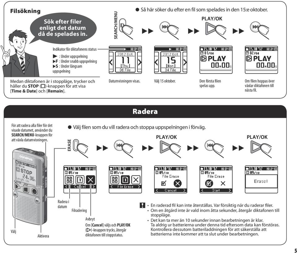 visa [Time & Date] och [Remain]. Datumvisningen visas. Välj 15 oktober. Den första filen spelas upp. Om filen hoppas över växlar diktafonen till nästa fil.