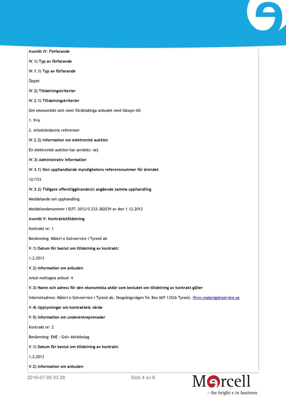 3.2) Tidigare offentliggörande(n) angående samma upphandling Meddelande om upphandling Meddelandenummer i EUT: 2012/