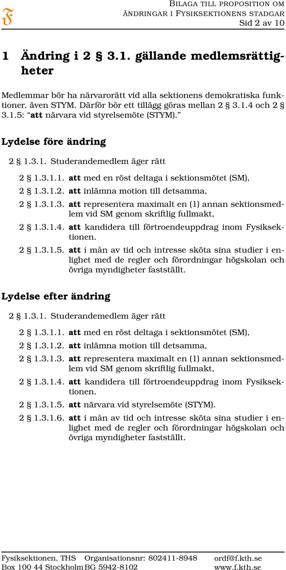 3.1.2. att inlämna motion till detsamma, 2 1.3.1.3. att representera maximalt en (1) annan sektionsmedlem vid SM genom skriftlig fullmakt, 2 1.3.1.4.