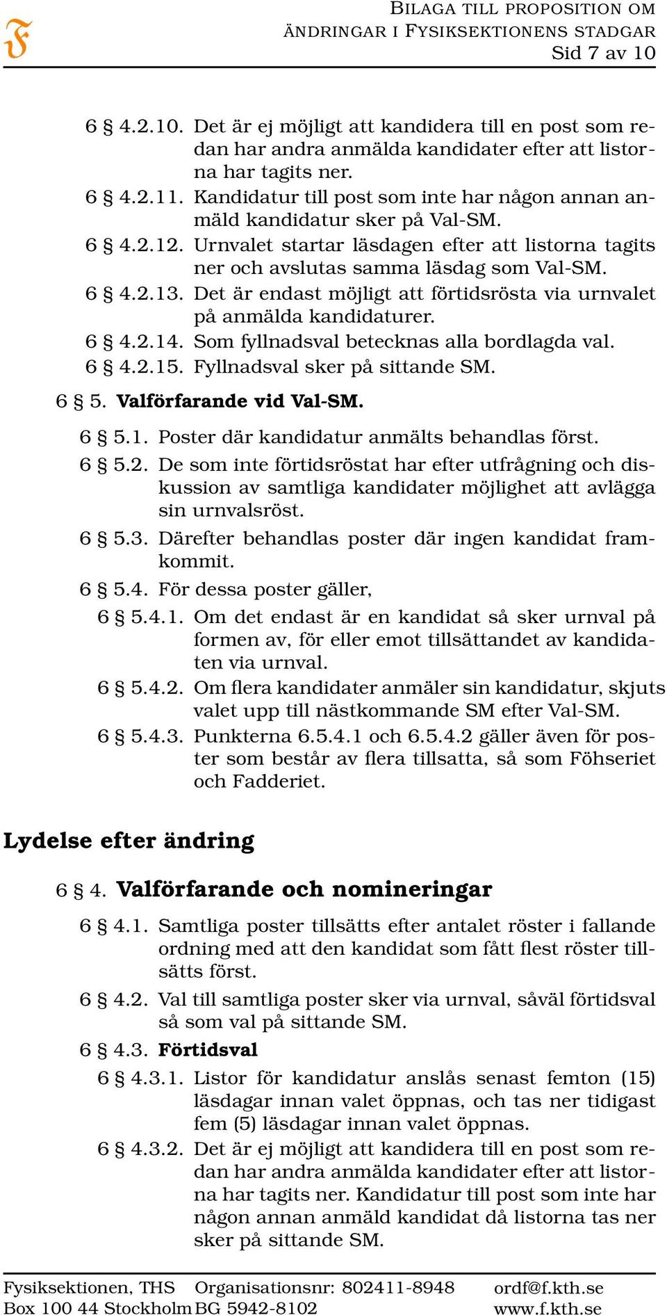 Det är endast möjligt att förtidsrösta via urnvalet på anmälda kandidaturer. 6 4.2.14. Som fyllnadsval betecknas alla bordlagda val. 6 4.2.15. Fyllnadsval sker på sittande SM. 6 5.