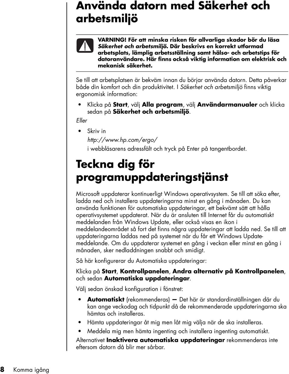 Se till att arbetsplatsen är bekväm innan du börjar använda datorn. Detta påverkar både din komfort och din produktivitet.
