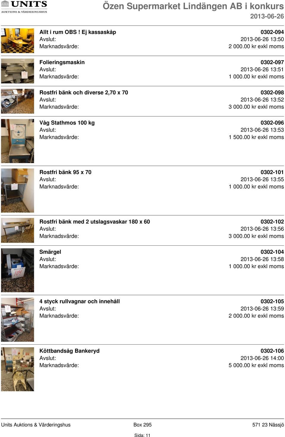 0302-098 Avslut: 13:52 Våg Stathmos 100 kg 0302-096 Avslut: 13:53 1 Rostfri bänk 95 x 70 0302-101 Avslut: