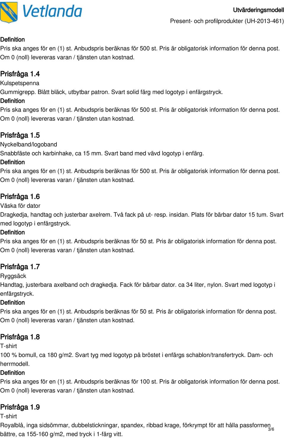 Svart med logotyp i enfärgstryck. Prisfråga 1.7 Ryggsäck Handtag, justerbara axelband och dragkedja. Fack för bärbar dator. ca 34 liter, nylon. Svart med logotyp i enfärgstryck. Prisfråga 1.8 T-shirt 100 % bomull, ca 180 g/m2.
