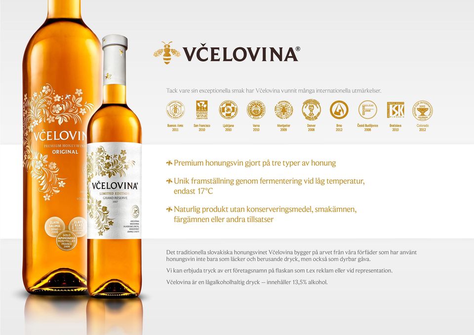 konserveringsmedel, smakämnen, färgämnen eller andra tillsatser Det traditionella slovakiska honungsvinet Včelovina bygger på arvet från våra förfäder som har