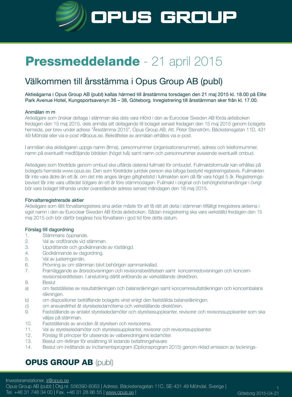 Euroclear Sweden AB förda aktieboken fredagen den 15 maj 2015, dels anmäla sitt deltagande till bolaget senast fredagen den 15 maj 2015 genom bolagets hemsida, per brev under adress Årsstämma 2015,