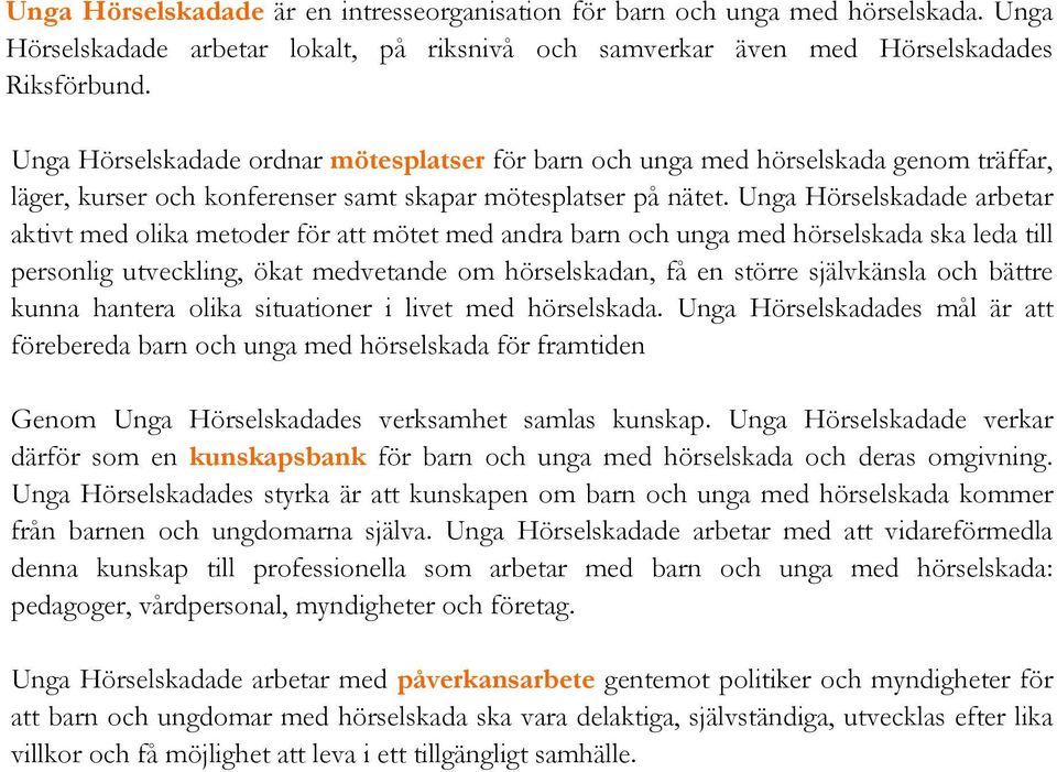 Unga Hörselskadade arbetar aktivt med olika metoder för att mötet med andra barn och unga med hörselskada ska leda till personlig utveckling, ökat medvetande om hörselskadan, få en större självkänsla