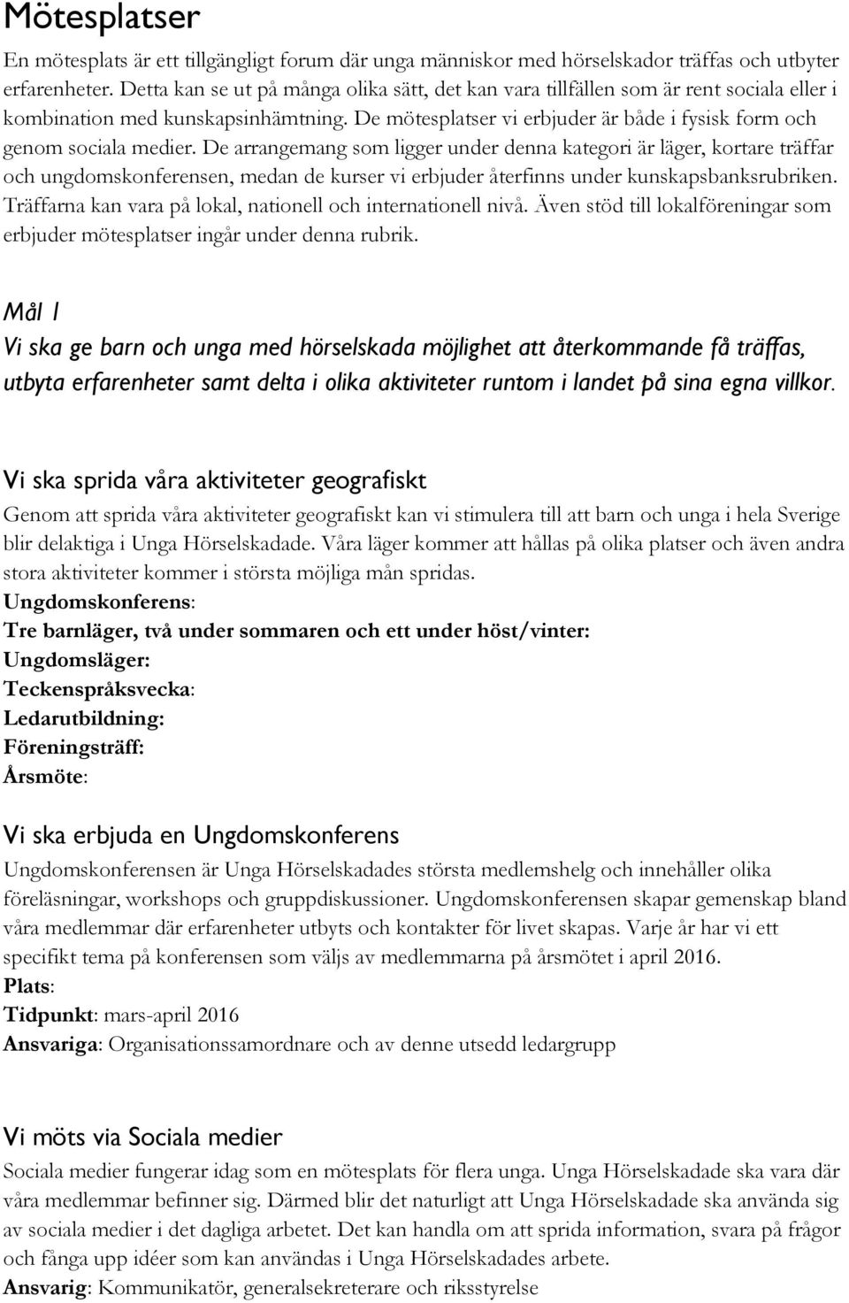 De arrangemang som ligger under denna kategori är läger, kortare träffar och ungdomskonferensen, medan de kurser vi erbjuder återfinns under kunskapsbanksrubriken.