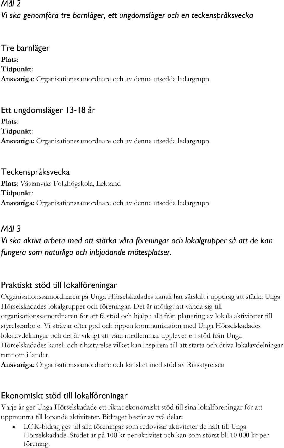 av denne utsedda ledargrupp Mål 3 Vi ska aktivt arbeta med att stärka våra föreningar och lokalgrupper så att de kan fungera som naturliga och inbjudande mötesplatser.