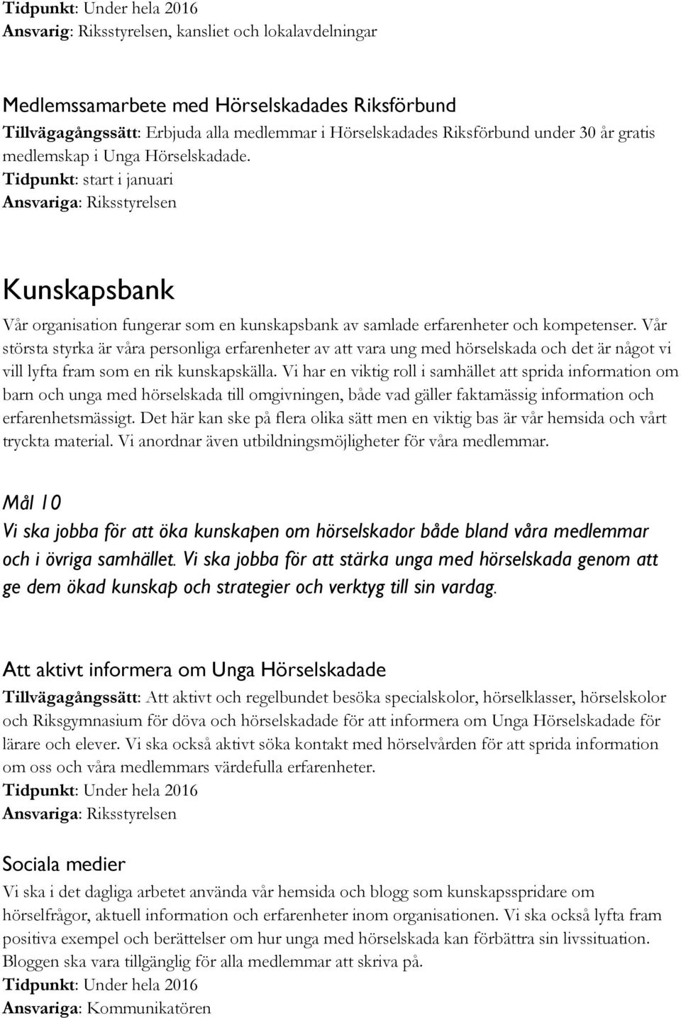 Vår största styrka är våra personliga erfarenheter av att vara ung med hörselskada och det är något vi vill lyfta fram som en rik kunskapskälla.