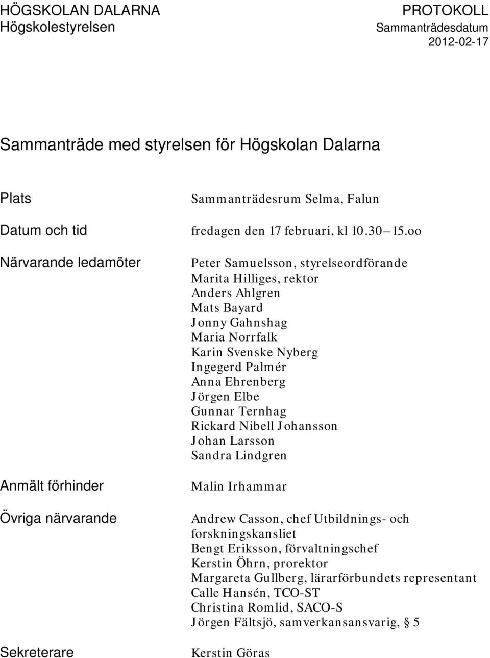 oo Peter Samuelsson, styrelseordförande Marita Hilliges, rektor Anders Ahlgren Mats Bayard Jonny Gahnshag Maria Norrfalk Karin Svenske Nyberg Ingegerd Palmér Anna Ehrenberg Jörgen