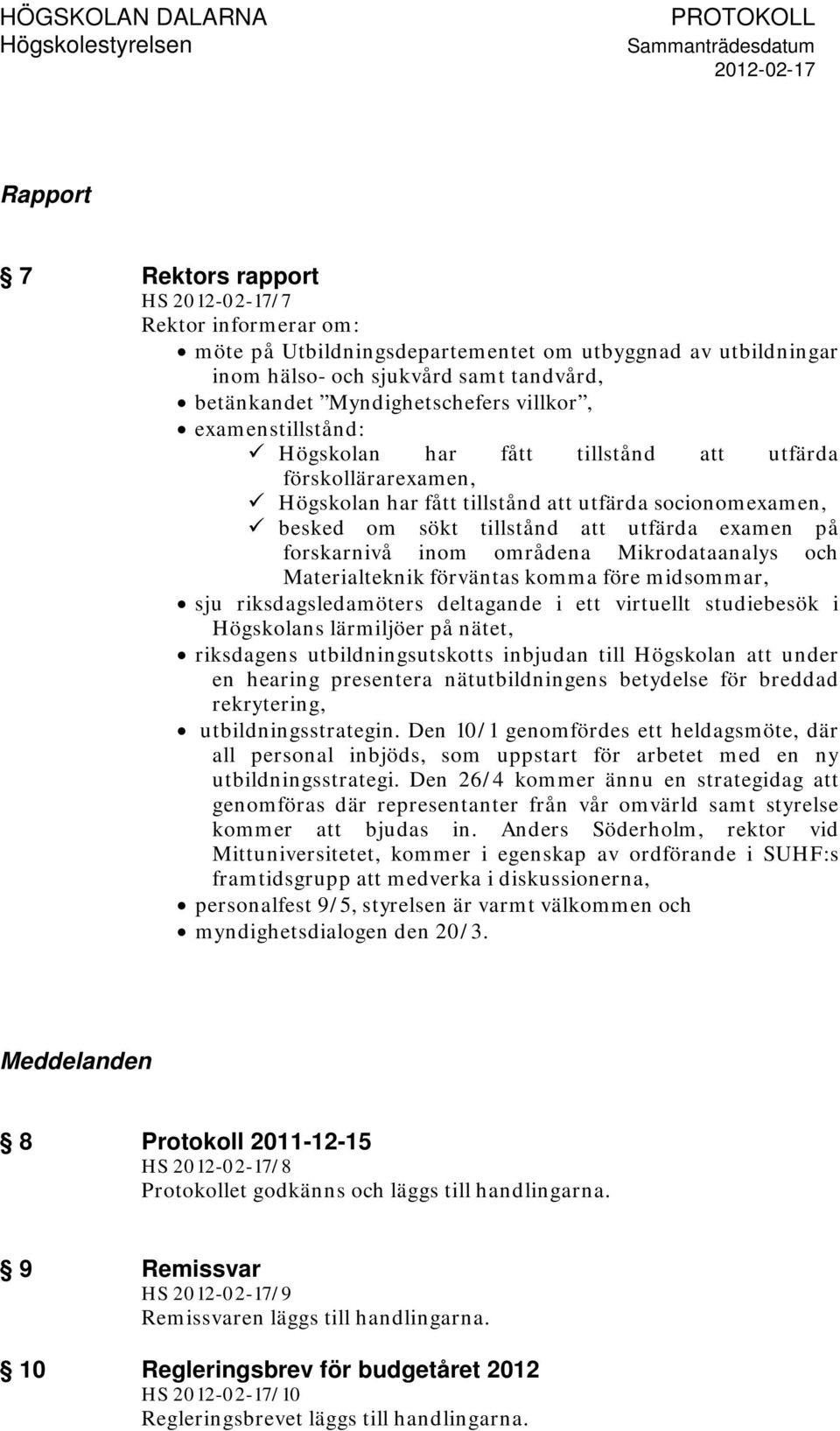 områdena Mikrodataanalys och Materialteknik förväntas komma före midsommar, sju riksdagsledamöters deltagande i ett virtuellt studiebesök i Högskolans lärmiljöer på nätet, riksdagens