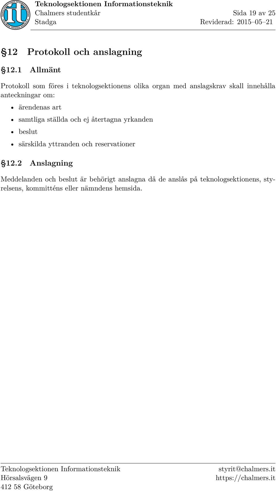 anteckningar om: ärendenas art samtliga ställda och ej återtagna yrkanden beslut särskilda yttranden