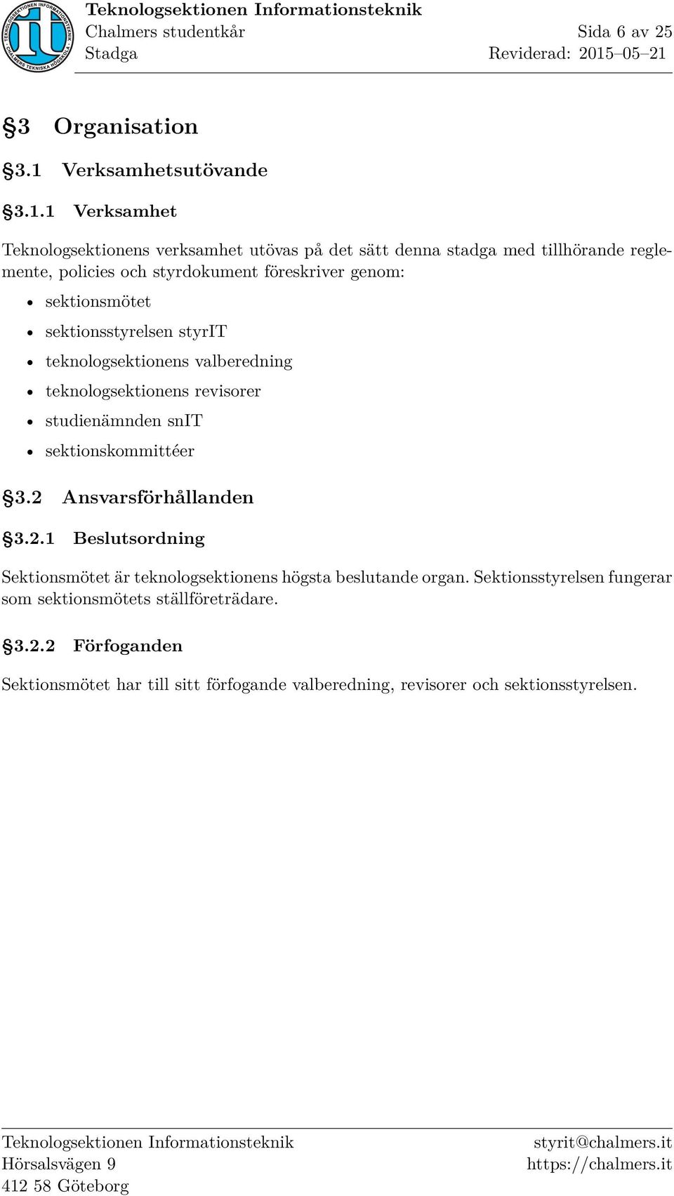 1 Verksamhet Teknologsektionens verksamhet utövas på det sätt denna stadga med tillhörande reglemente, policies och styrdokument föreskriver genom: