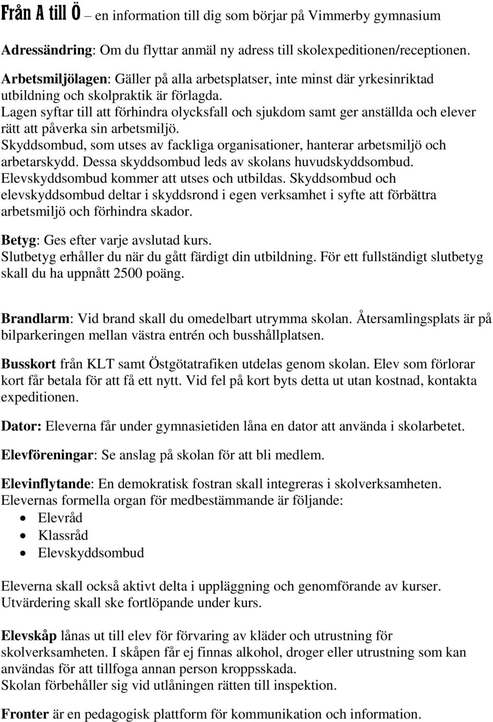 Lagen syftar till att förhindra olycksfall och sjukdom samt ger anställda och elever rätt att påverka sin arbetsmiljö.