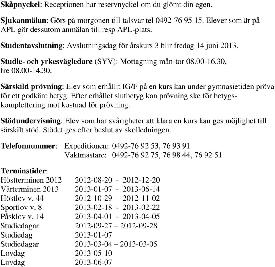 fre 08.00-14.30. Särskild prövning: Elev som erhållit IG/F på en kurs kan under gymnasietiden pröva för ett godkänt betyg.