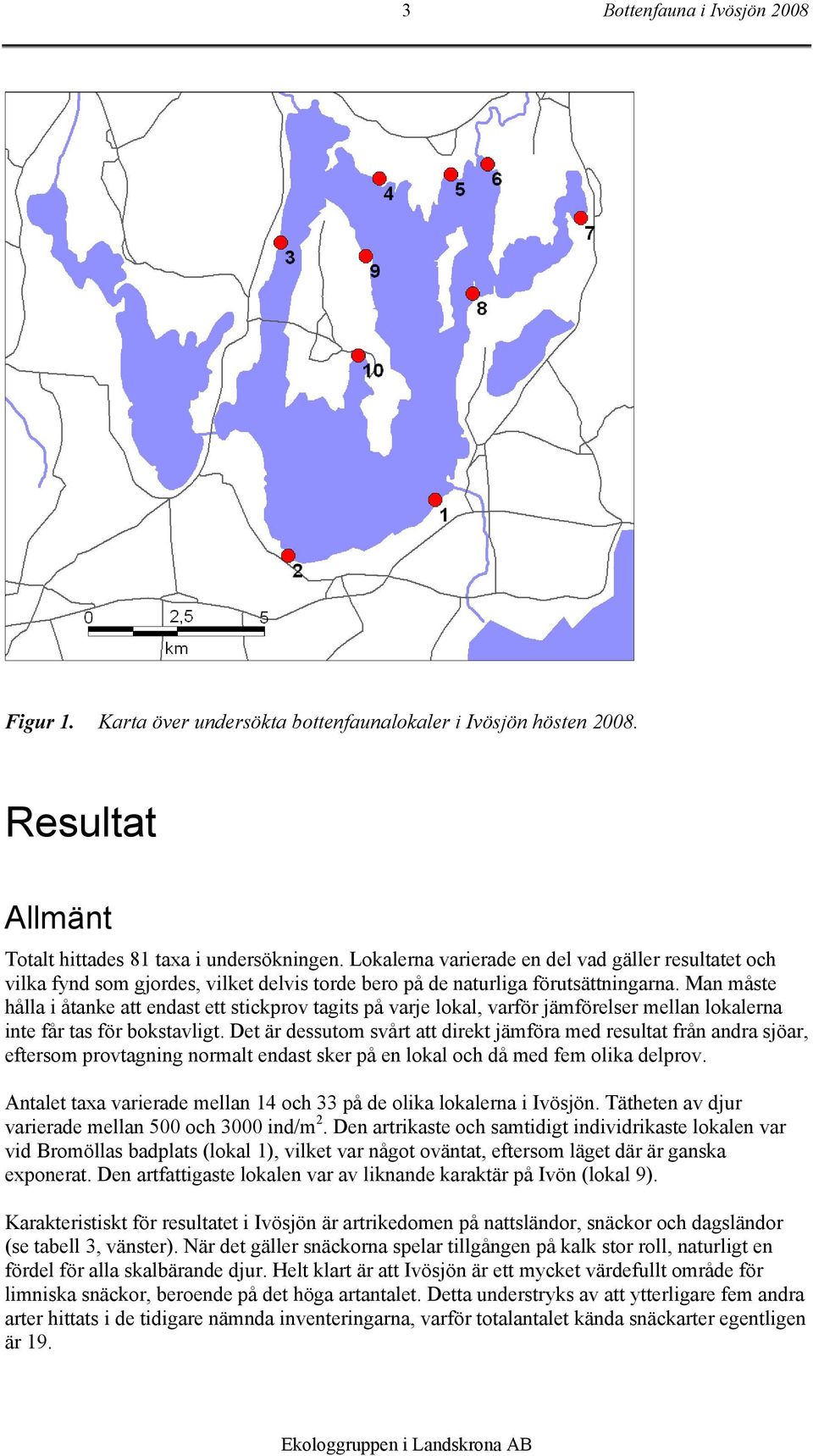 Man måste hålla i åtanke att endast ett stickprov tagits på varje lokal, varför jämförelser mellan lokalerna inte får tas för bokstavligt.