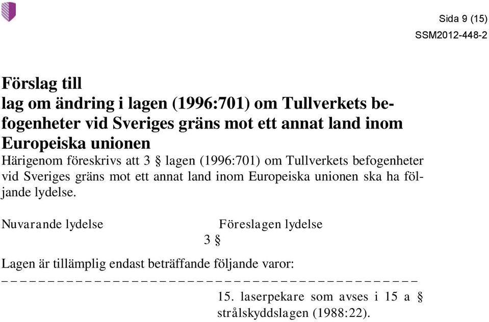 Sveriges gräns mot ett annat land inom Europeiska unionen ska ha följande lydelse.