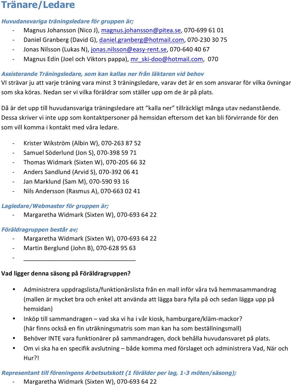 com, 070 Assisterande Träningsledare, som kan kallas ner från läktaren vid behov VI strävar ju att varje träning vara minst 3 träningsledare, varav det är en som ansvarar för vilka övningar som ska