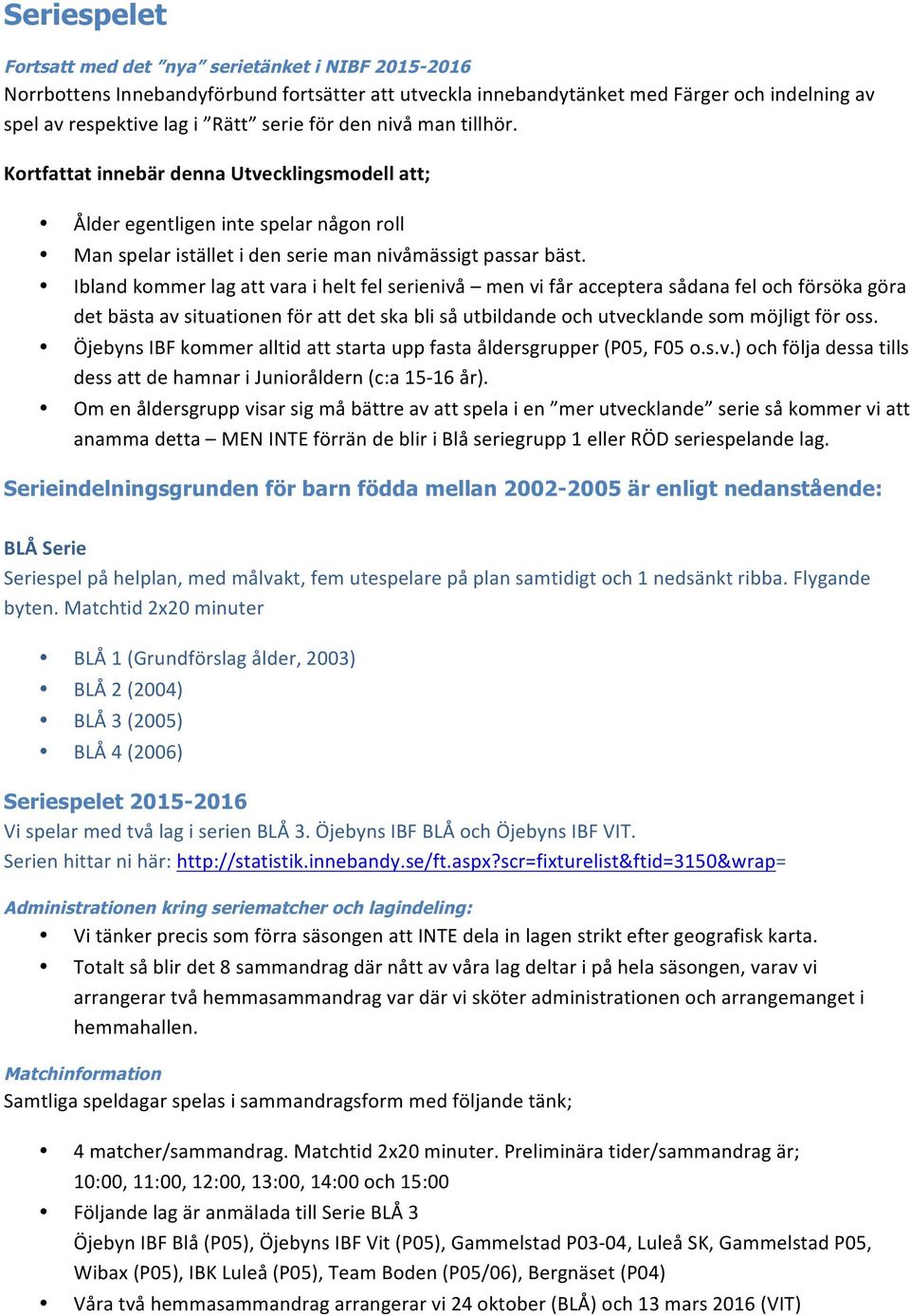 Ibland kommer lag att vara i helt fel serienivå men vi får acceptera sådana fel och försöka göra det bästa av situationen för att det ska bli så utbildande och utvecklande som möjligt för oss.