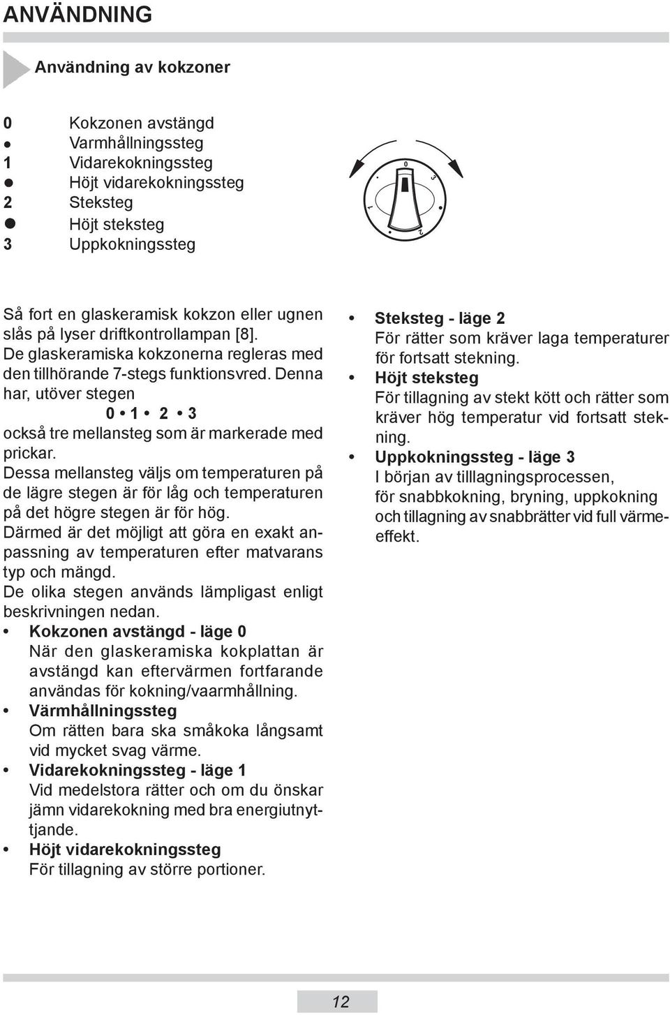 Denna har, utöver stegen 0 1 också tre mellansteg som är mar ke ra de med prickar.