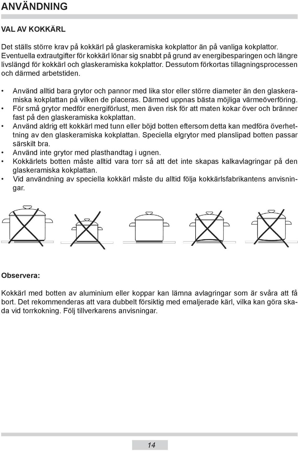 Dessutom förkortas tillagningsprocessen och därmed arbetstiden. Använd alltid bara grytor och pannor med lika stor eller större diameter än den glaskeramiska kokplattan på vilken de placeras.