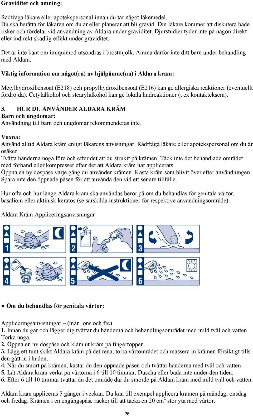 Det är inte känt om imiquimod utsöndras i bröstmjölk. Amma därför inte ditt barn under behandling med Aldara.
