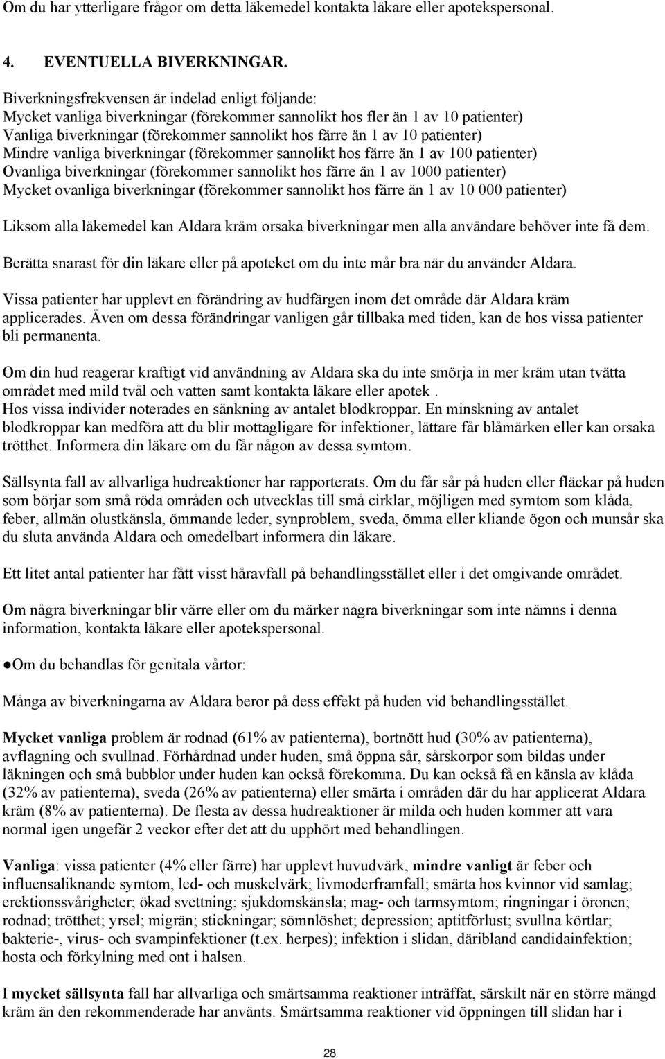 patienter) Mindre vanliga biverkningar (förekommer sannolikt hos färre än 1 av 100 patienter) Ovanliga biverkningar (förekommer sannolikt hos färre än 1 av 1000 patienter) Mycket ovanliga