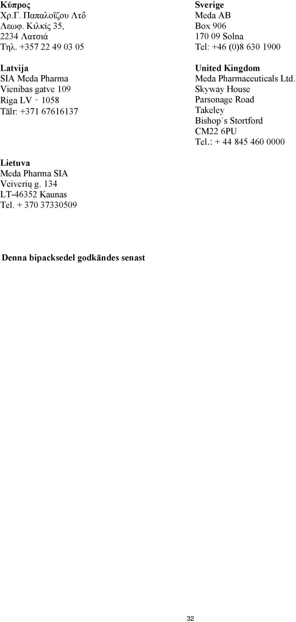 906 170 09 Solna Tel: +46 (0)8 630 1900 United Kingdom Meda Pharmaceuticals Ltd.