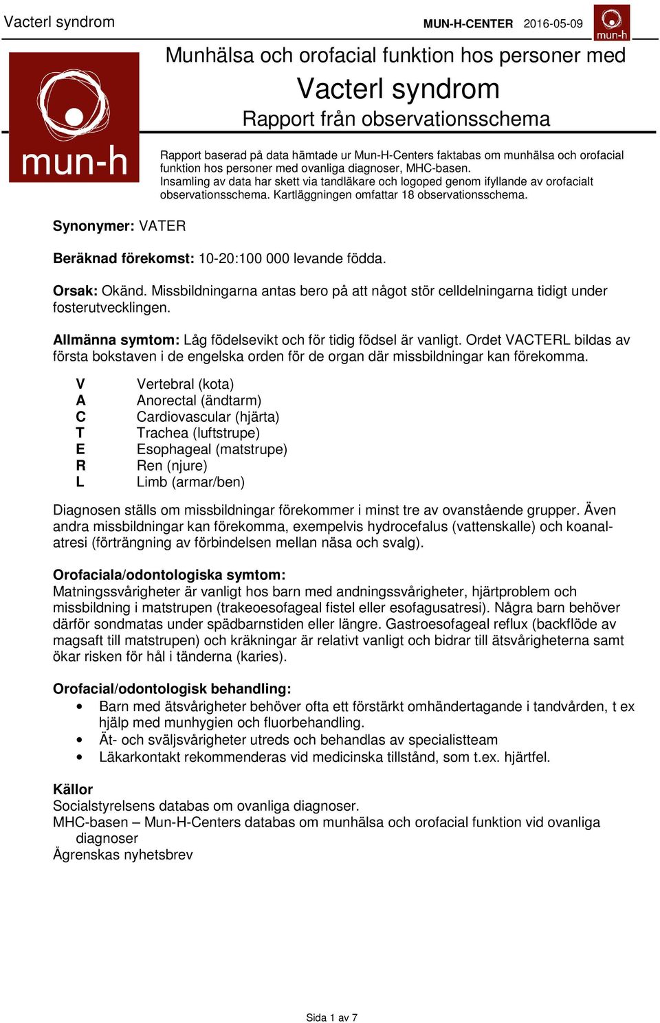 Kartläggningen omfattar 18 observationsschema. Beräknad förekomst: 10-20:100 000 levande födda. Orsak: Okänd.