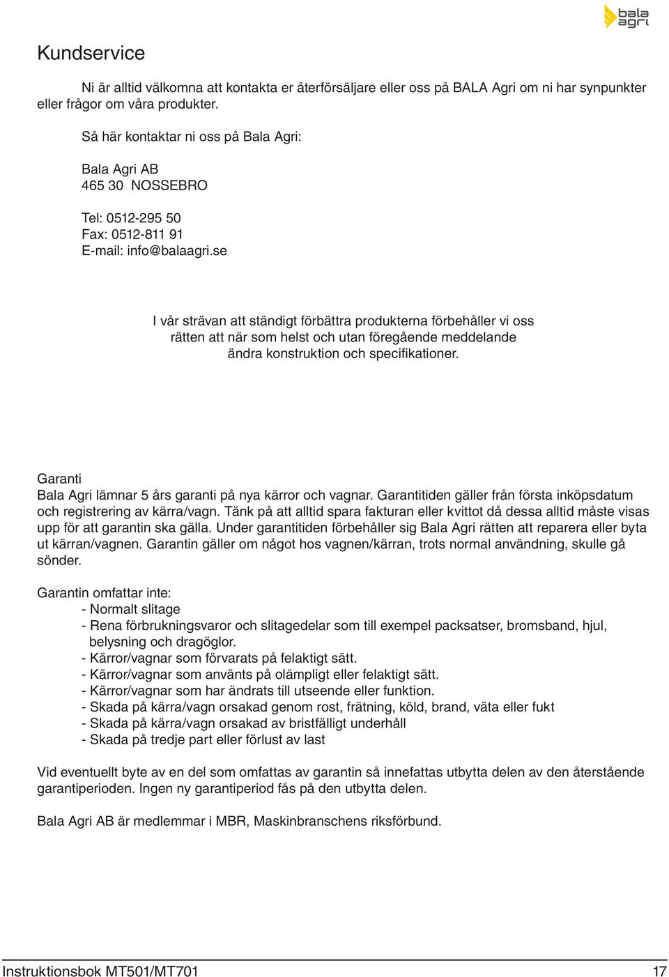 se I vår strävan att ständigt förbättra produkterna förbehåller vi oss rätten att när som helst och utan föregående meddelande ändra konstruktion och specifikationer.