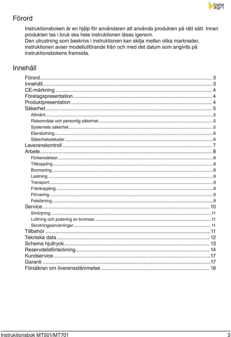 .. 3 Innehåll... 3 CE-märkning... 4 Företagspresentation... 4 Produktpresentation... 4 Säkerhet... 5 Allmänt...5 Riskområde och personlig säkerhet...5 Systemets säkerhet...5 Elanslutning.