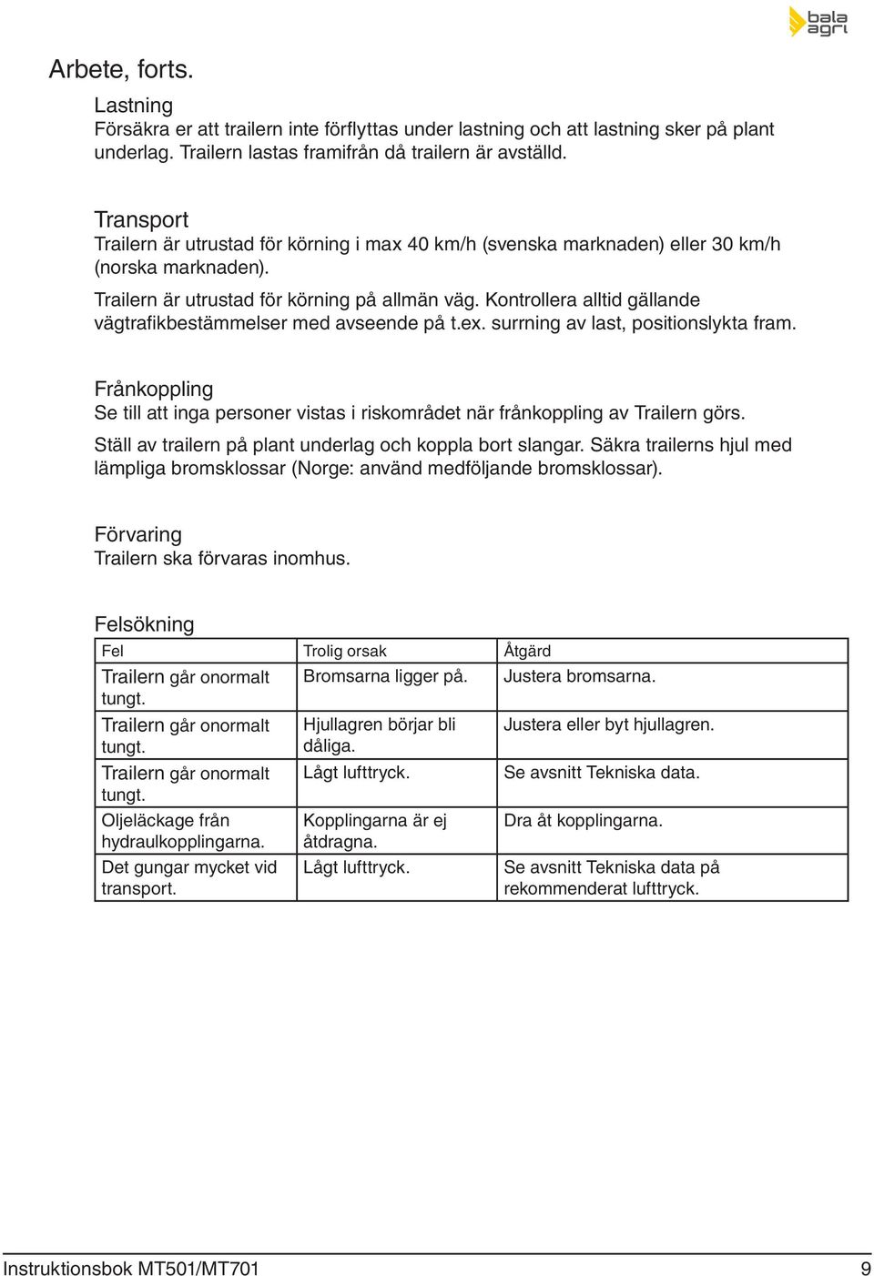 Kontrollera alltid gällande vägtrafikbestämmelser med avseende på t.ex. surrning av last, positionslykta fram.