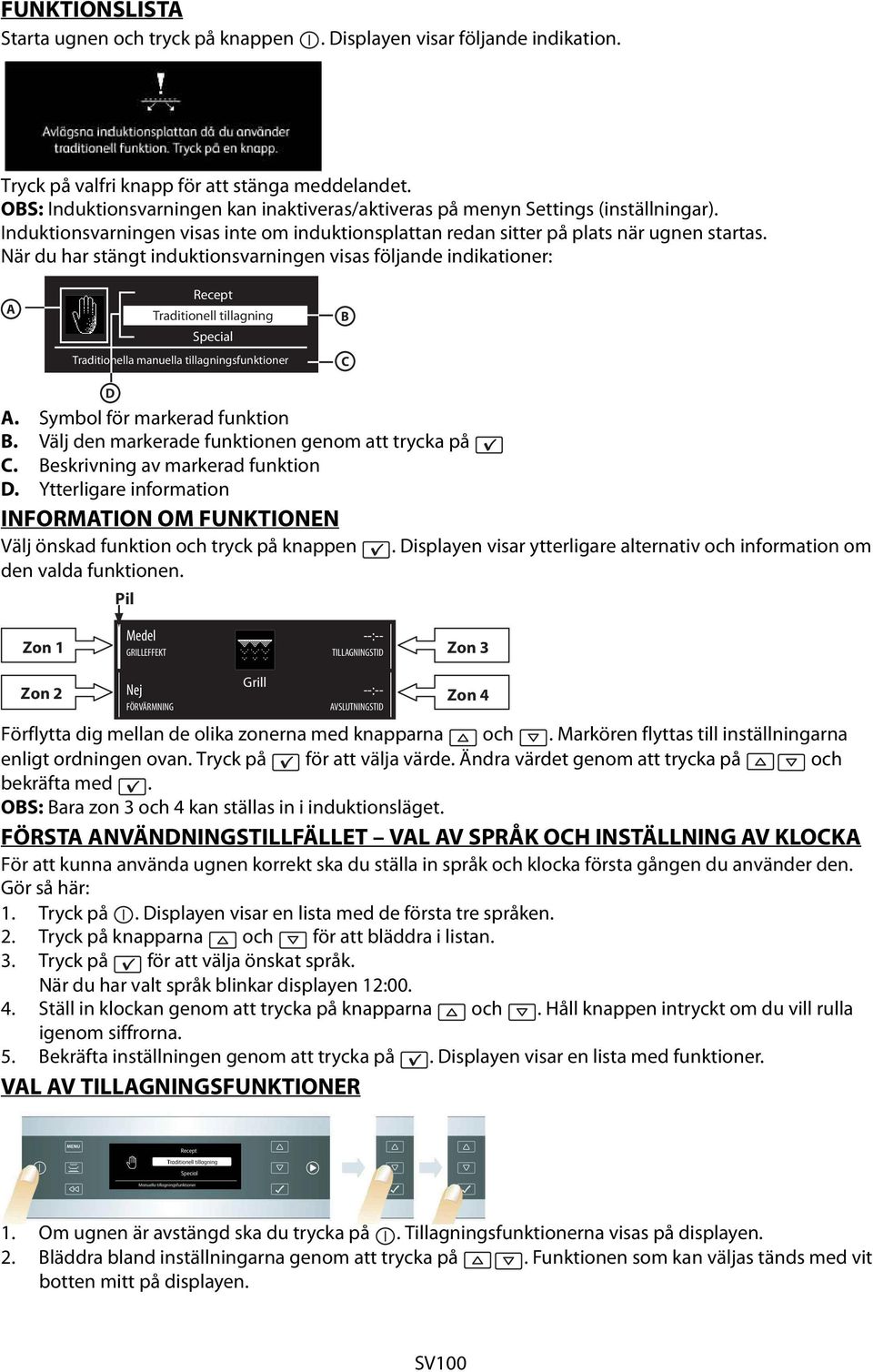 När du har stängt induktionsvarningen visas följande indikationer: A Recept Traditionell tillagning Special Traditionella manuella tillagningsfunktioner B C D A. Symbol för markerad funktion B.