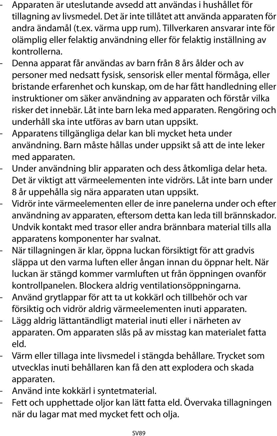 - Denna apparat får användas av barn från 8 års ålder och av personer med nedsatt fysisk, sensorisk eller mental förmåga, eller bristande erfarenhet och kunskap, om de har fått handledning eller