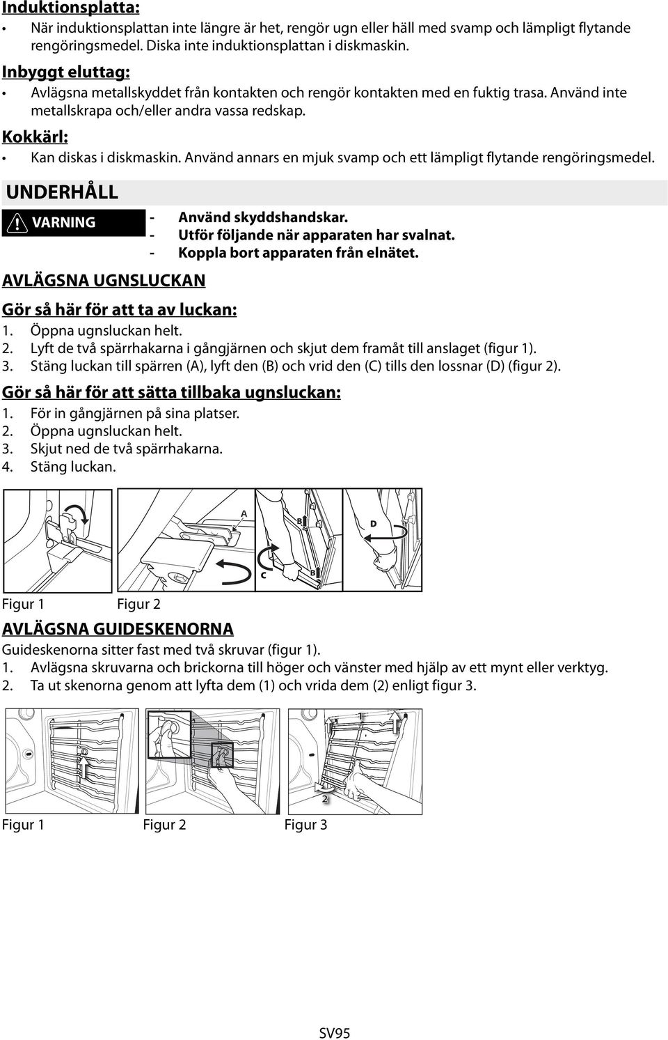 Använd annars en mjuk svamp och ett lämpligt flytande rengöringsmedel. UNDERHÅLL VARNING - Använd skyddshandskar. - Utför följande när apparaten har svalnat. - Koppla bort apparaten från elnätet.