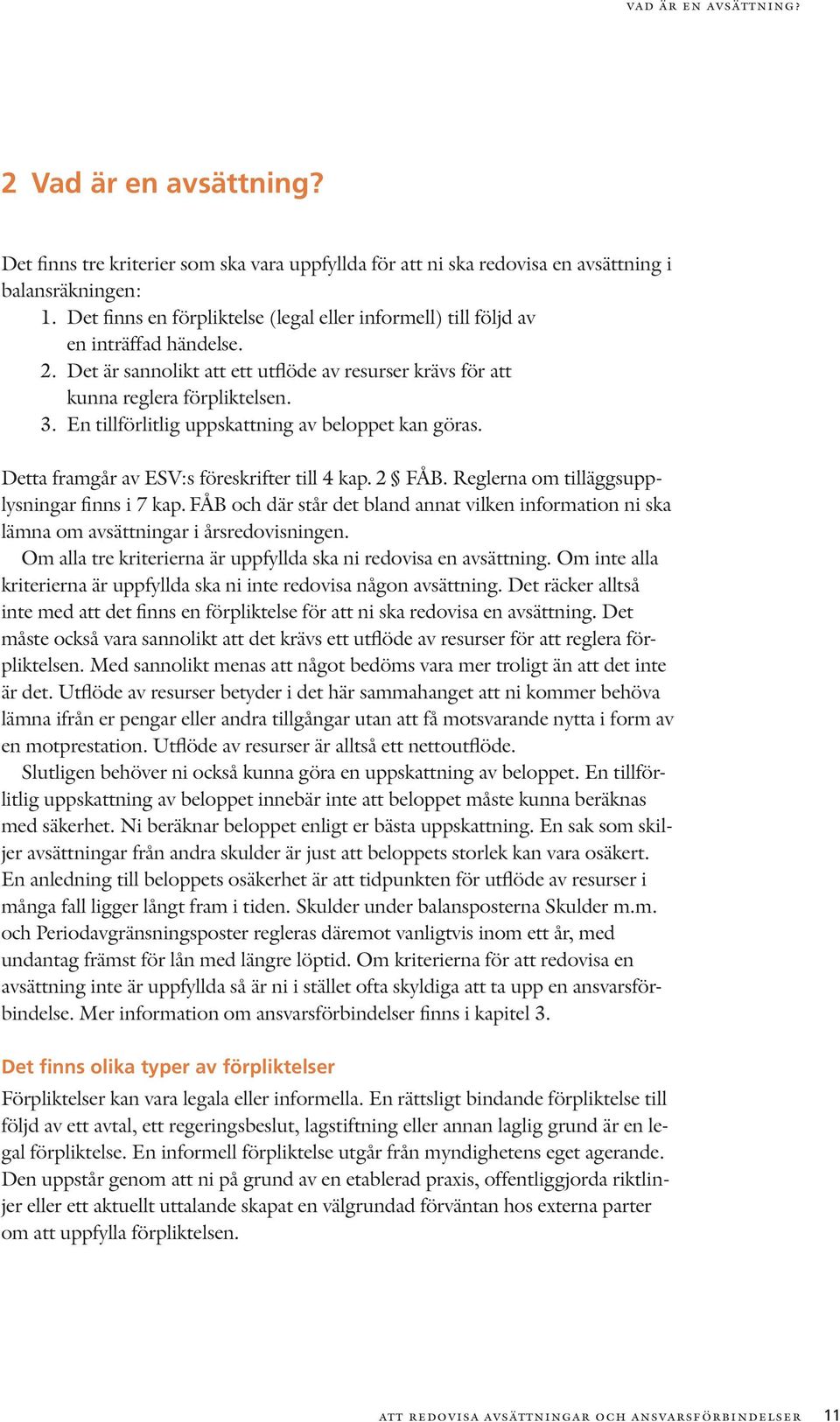En tillförlitlig uppskattning av beloppet kan göras. Detta framgår av ESV:s föreskrifter till 4 kap. 2 FÅB. Reglerna om tilläggsupplysningar finns i 7 kap.