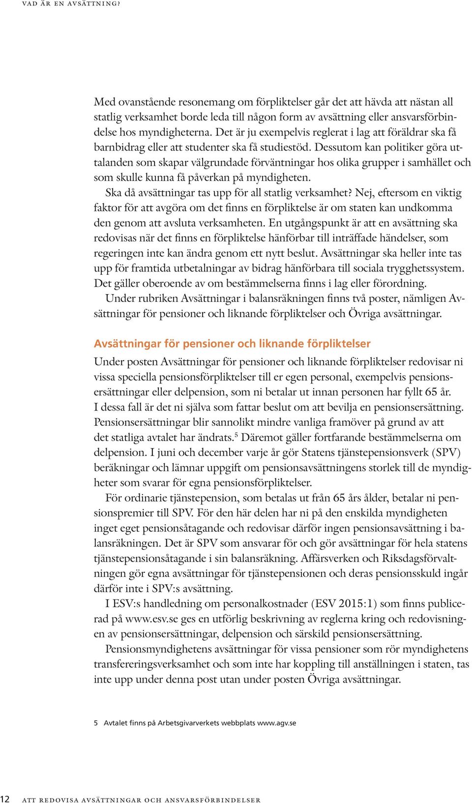 Det är ju exempelvis reglerat i lag att föräldrar ska få barnbidrag eller att studenter ska få studiestöd.