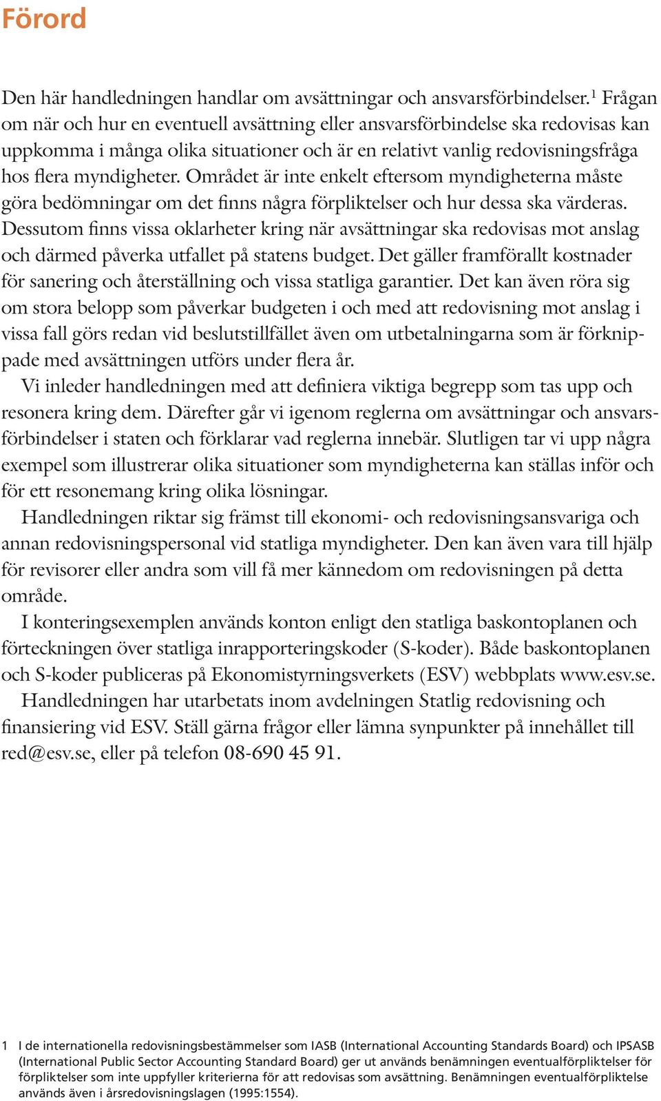 Området är inte enkelt eftersom myndigheterna måste göra bedömningar om det finns några förpliktelser och hur dessa ska värderas.